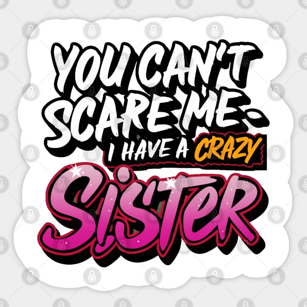 You Can't Scare Me I Have A Crazy Sister Sticker by Hunter_c4 "Click here to uncover more designs"